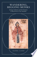 Wandering, begging monks : spiritual authority and the promotion of monasticism in late antiquity /