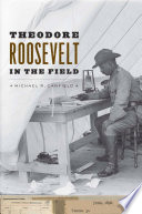 Theodore Roosevelt in the field /