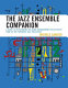 The jazz ensemble companion : a guide to outstanding big band arrangements selected by some of the foremost jazz educators /