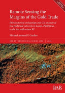 Remote sensing the margins of the gold trade : ethnohistorical archaeology and GIS analysis of five gold trade networks in Luzon, Philippines, in the last millennium BP /