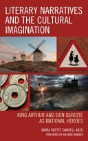 Literary narratives and the cultural imagination : King Arthur and Don Quixote as national heroes /