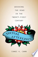 Virtual afterlives : grieving the dead in the twenty-first century /