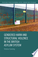 Gendered harm and structural violence in the British asylum system /