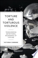 Torture and torturous violence : transcending definitions of torture /