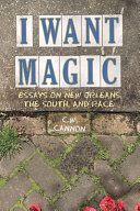 I want magic : essays on New Orleans, the South, and race /