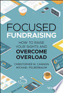 Focused fundraising : how to raise your sights and overcome overload /
