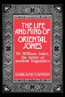 The life and mind of Oriental Jones : Sir William Jones, the father of modern linguistics /