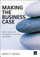 Making the business case : how to create, write and implement a successful business plan /