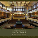 Frank Lloyd Wright's Unity Temple : a good time place /