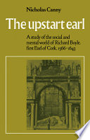 The upstart earl : a study of the social and mental world of Richard Boyle, first Earl of Cork, 1566-1643 /