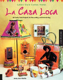 La casa loca : Latino style comes home : 45 funky craft projects for decorating and entertaining /