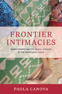Frontier intimacies : Ayoreo women and the sexual economy of the Paraguayan Chaco /