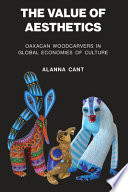 The value of aesthetics : Oaxacan woodcarvers in global economies of culture /