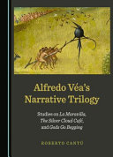 Alfredo Véa's Narrative trilogy : studies on La Maravilla, The Silver Cloud Cafe, and Gods Go Begging /