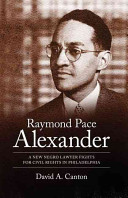 Raymond Pace Alexander : a new Negro lawyer fights for civil rights in Philadelphia /