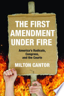 The First Amendment under fire : America's radicals, Congress, and the courts /
