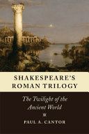 Shakespeare's Roman trilogy : the twilight of the ancient world /