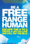 Be a free range human : escape the 9-5, create a life you love and still pay the bills /