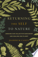 Returning the self to nature : undoing our collective Narcissim and healing our planet /