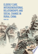 Elderly Care, Intergenerational Relationships and Social Change in Rural China /