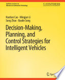 Decision Making, Planning, and Control Strategies for Intelligent Vehicles /