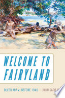 Welcome to fairyland : queer Miami before 1940 /