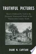 Truthful pictures : slavery ordained by God in the domestic sentimental novel of the nineteenth-century South /
