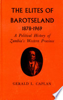 The elites of Barotseland, 1878-1969 ; a political history of Zambia's western province /
