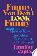 Funny, You Don't Look Funny : Judaism and humor from the Silent generation to Millenials /