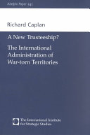 A new trusteeship? : the international administration of war-torn territories /