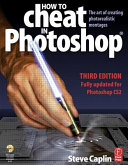 How to cheat in Photoshop : the art of creating photorealistic montages /