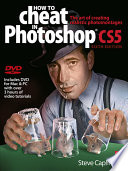 How to cheat in Photoshop CS5 : the art of creating realistic photomontages /