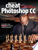 How to cheat in Photoshop CC : the art of creating realistic photomontages /