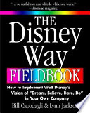 The Disney way fieldbook : how to implement Walt Disney's vision of "Dream, believe, dare, do" in your own company /