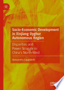 Socio-Economic Development in Xinjiang Uyghur Autonomous Region : Disparities and Power Struggle in China's North-West /
