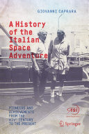 A History of the Italian Space Adventure  : Pioneers and Achievements from the XIVth Century to the Present /