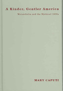 A kinder, gentler America : melancholia and the mythical 1950s /