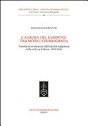 L'aurora del Giappone tra mito e storiografia : nascita ed evoluzione dell'alterità nipponica nella cultura italiana, 1300-1600 /