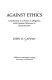 Against ethics : contributions to a poetics of obligation with constant reference to deconstruction /