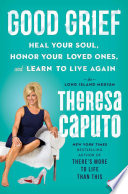 Good grief : heal your soul, honor your loved ones, and learn to live again /