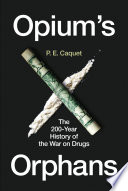 Opium's orphans : the 200-year history of the war on drugs.