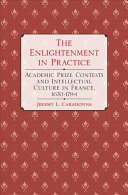 The Enlightenment in practice : academic prize contests and intellectual culture in France, 1670-1794 /