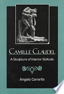 Camille Claudel : a sculpture of interior solitude /