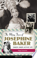 The many faces of Josephine Baker : dancer, singer, activist, spy /