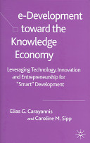 E-development toward the knowledge economy : leveraging technology, innovation and entrepreneurship for "smart" development /