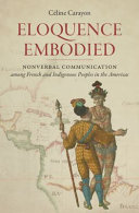 Eloquence embodied : nonverbal communication among French & indigenous peoples in the Americas /