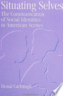 Situating selves : the communication of social identities in American scenes /