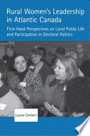 Rural women's leadership in Atlantic Canada : first-hand perspectives on local public life and participation in electoral politics /
