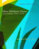 How writers grow : a guide for middle school teachers /