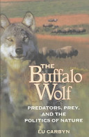 The buffalo wolf : predators, prey, and the politics of nature /